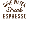 Save water, drink espresso