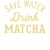 Save water drink Matcha