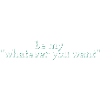 be my whatever you want