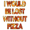Je serais perdu sans pizza