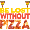 Je serais perdu sans pizza