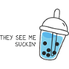 they see me suckin'