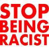 Stop being racist