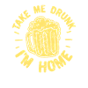 Take Me Drunk I'm Home