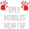 Only Assholes wear Fur