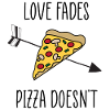 love fades pizza quote