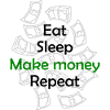 Eat - sleep - make - money - repeat