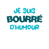 Je suis bourée d'humour