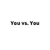 You vs. You