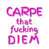Carpe That Fucking Diem