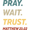 Pray Wait Trust Matthew 21