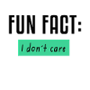 Fun Fact: I don't care