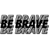 Be Brave