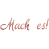 Mach es!