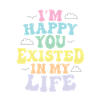 I'm Happy You Existed
