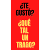 TE GUSTO?,QUE TAL UN TRAGO?