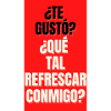 TE GUSTO?,QUE TAL REFRESCAR CONMIGO?