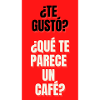 TE GUSTO?,TE PARECE UN CAFÉ?