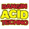 | Acid Techno Bangin Acid Techno