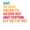 Sorry I'm fabulous