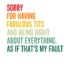 Sorry I'm fabulous