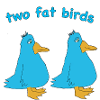 Two Fat Birds