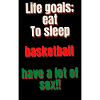 life goals,eat,to sleep, basketball
