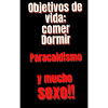 objetivos da vida.comer,beberdormir....