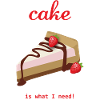 Cake is what I need