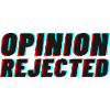 Opinion Rejected!