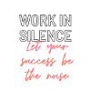 WoRK IN SILENCE