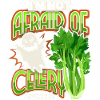 Celery, funny saying I'm-Not-Afraid-Of-Celery