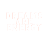 Dreams are Energy