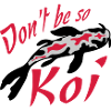 Dont be so Koi