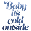 Baby it's cold outside