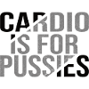 Cardio Is For Pussies