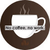 No Coffee, No Work