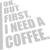 Fist I need Coffee