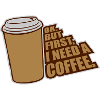 Fist I need Coffee