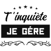 T’inquiète je gère