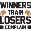 Winners Train Losers Complain - Basketballer