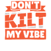 Dont Kilt My Vibe