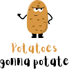 Potatoes gonna potate