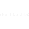 don't babble