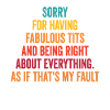 Sorry I'm fabulous
