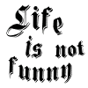 Life is not funny