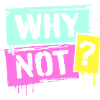 WHY NOT?