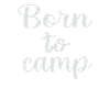 Born to camp