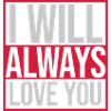 I will always love