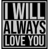 I will always love
